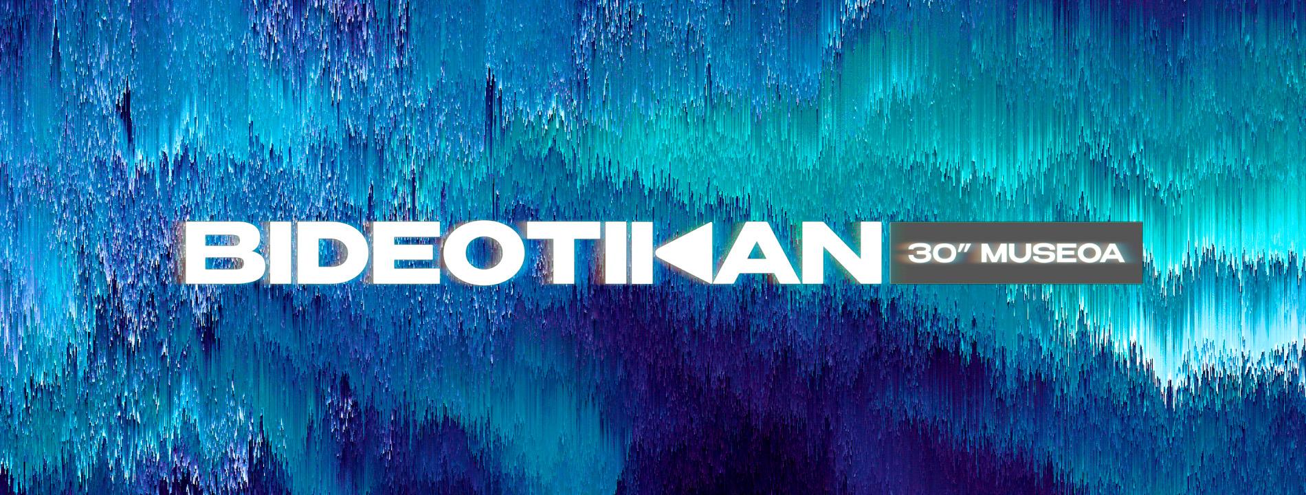 Bideotikan 30"museoa